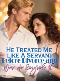 He Treated Me like A Servant Before Divorce and Now He Regrets It novel