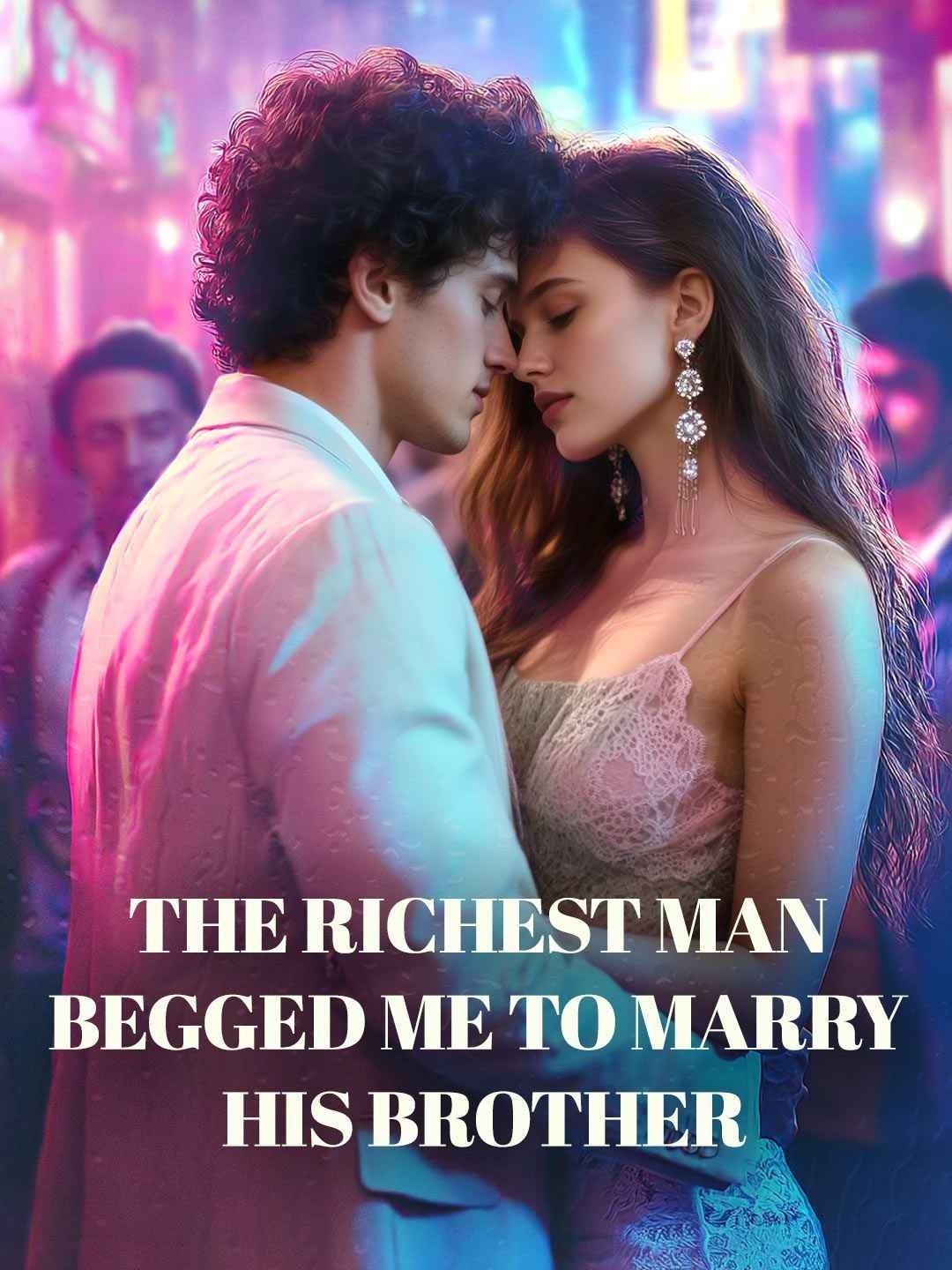 the Richest Man Begged Me to Marry His Brother